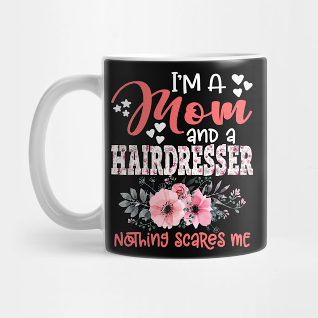 I'm Mom and Hairdresser Nothing Scares Me Floral Hairdresser Mother Gift by Kens Shop